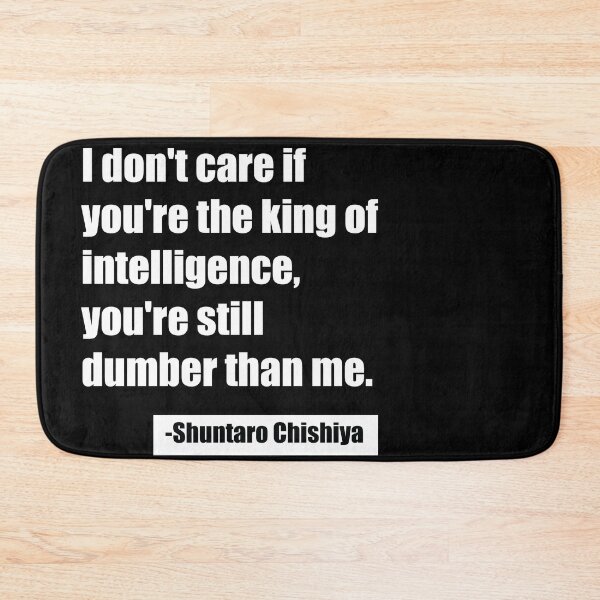 Item preview, I don't care if you're the king of intelligence, you're still dumber than me. - Shuntaro Chishiya designed and sold by SubtleSplit.