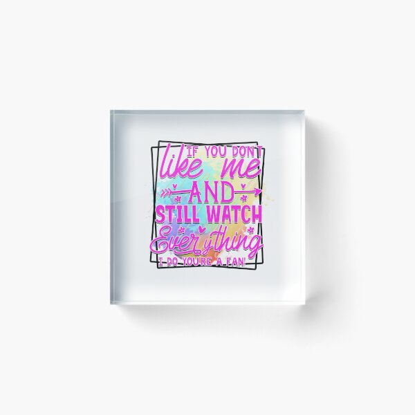 Item preview, If you don't like me and still watch everything I do you're fan designed and sold by teamph.