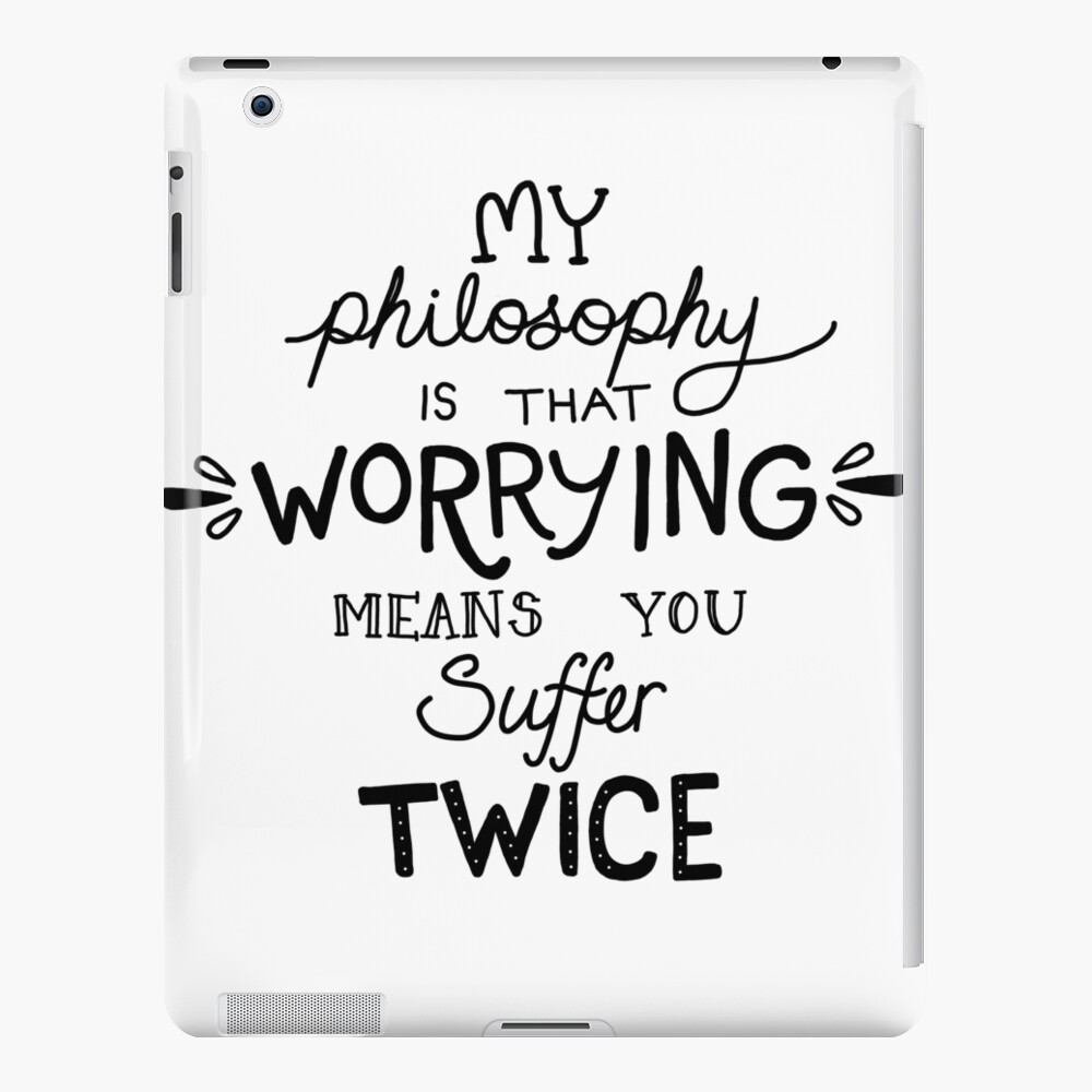 My Philosophy Is That Worrying Means You Suffer Twice Typography