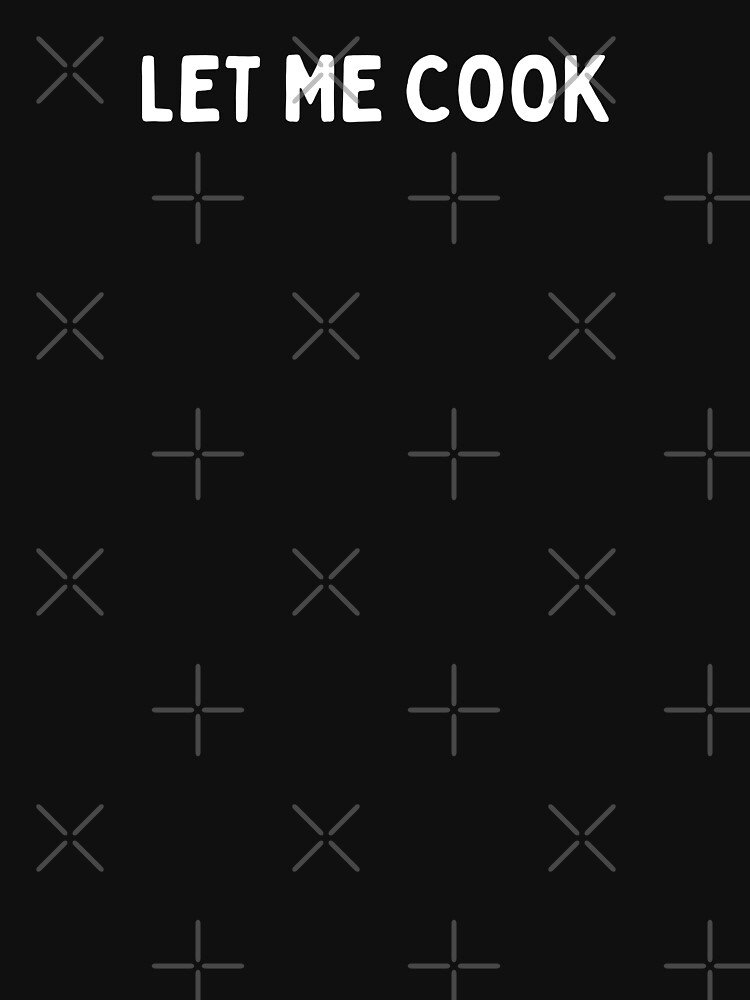 "Let Me Cook Let Him Cook Meme" Tshirt for Sale by ScienceLover21