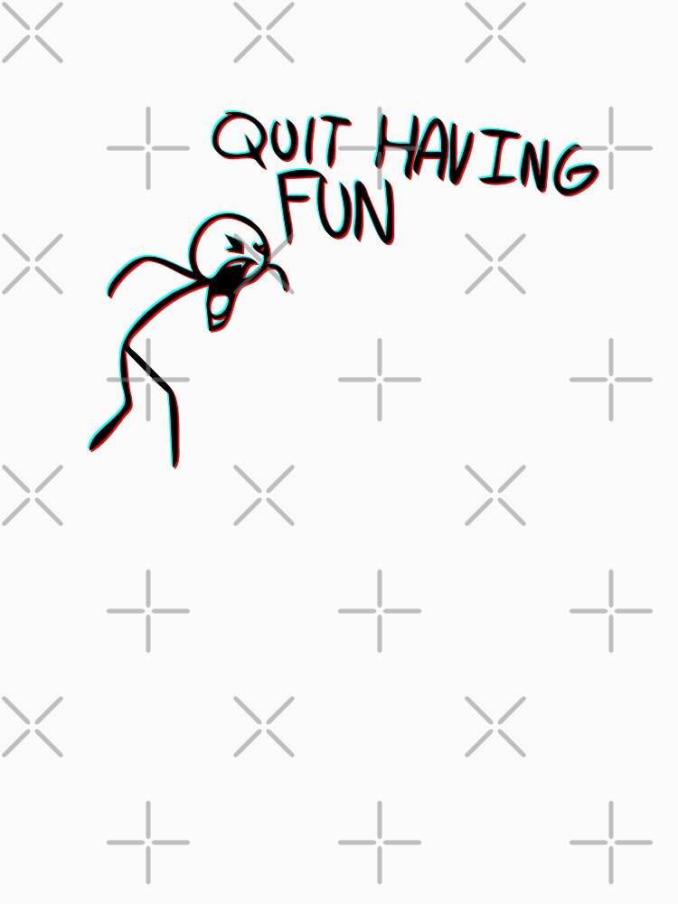 "Quit Having Fun quit having fun meme" Tshirt for Sale by