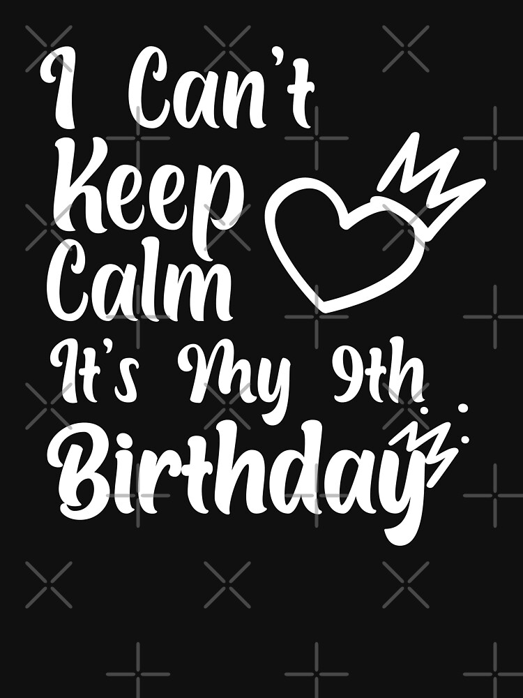 I Cant Keep Calm Its My 9th Birthday Funny Birthday T Shirt For Sale By Faynaded 