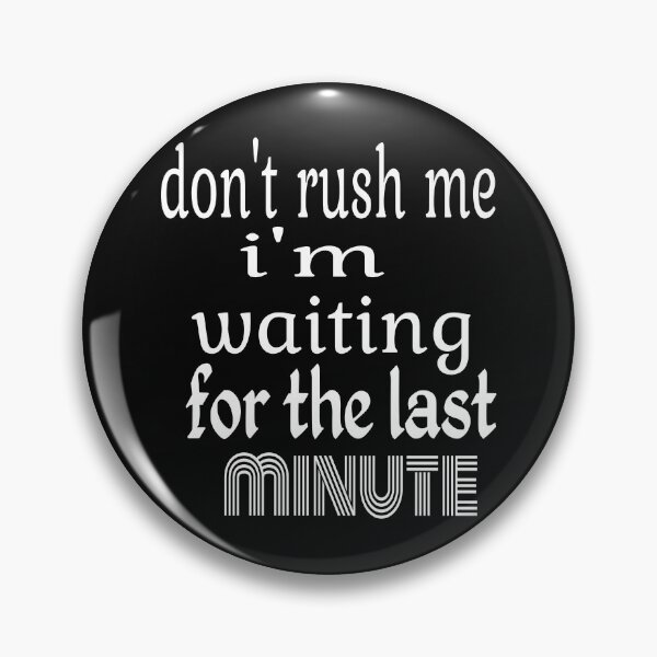 Item preview, DON'T RUSH ME I'M WAITING FOR THE LAST MINUTE designed and sold by leicha.