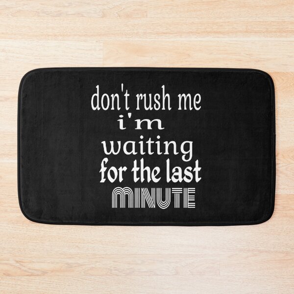 Item preview, DON'T RUSH ME I'M WAITING FOR THE LAST MINUTE designed and sold by leicha.