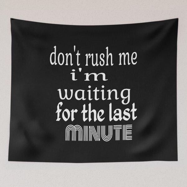 Item preview, DON'T RUSH ME I'M WAITING FOR THE LAST MINUTE designed and sold by leicha.