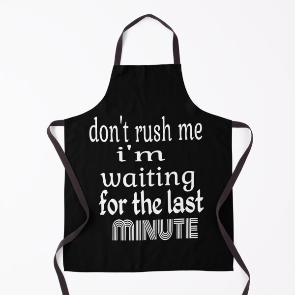 Item preview, DON'T RUSH ME I'M WAITING FOR THE LAST MINUTE designed and sold by leicha.