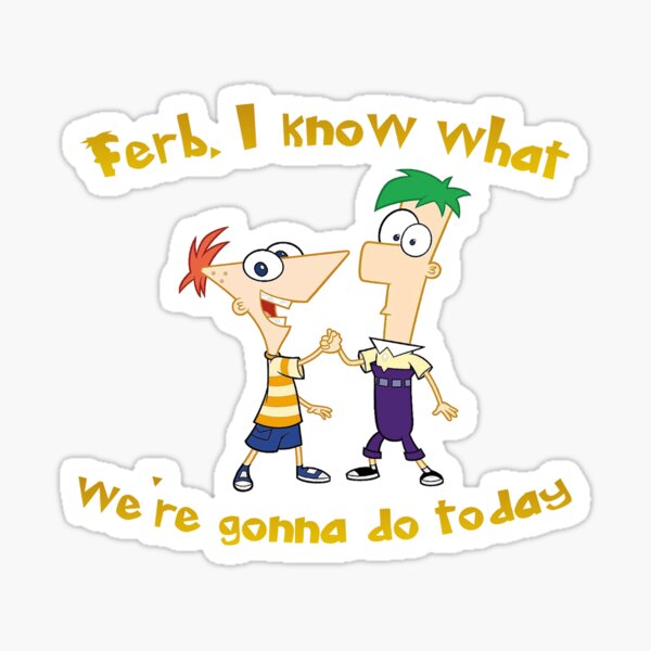 Ferb I Know What We Re Gonna Do Today Sticker Phineas And Ferb Sticker Sticker For Sale By