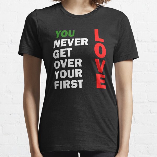 You Never Get Over Your First Love Essential T-Shirt