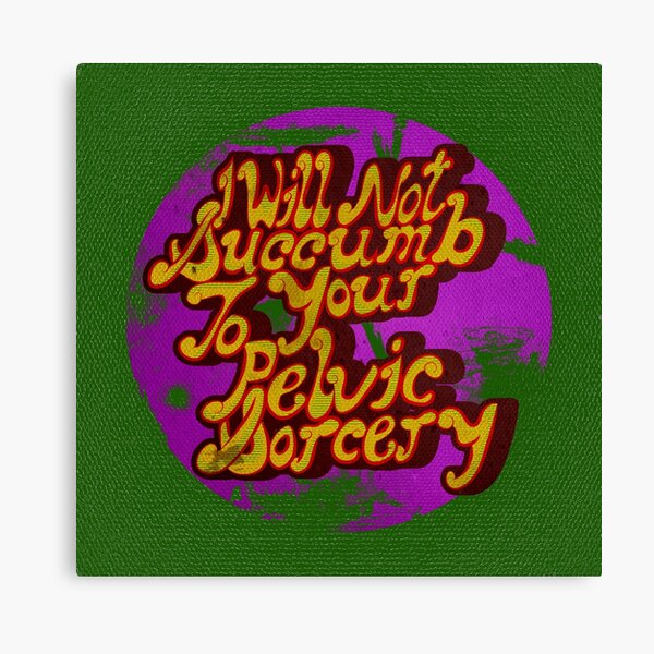 I will not succumb to your Pelvic Sorcery Canvas Print