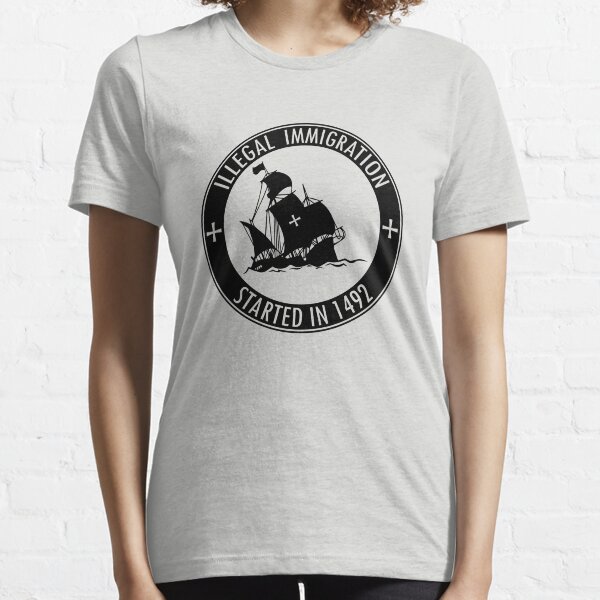 Illegal Immigration Started in 1492 Essential T-Shirt