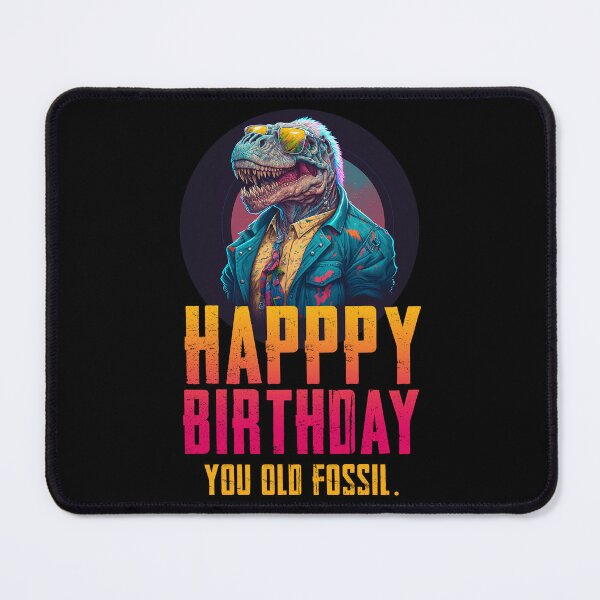Item preview, Happy Birthday you old fossil designed and sold by rodmendonca.