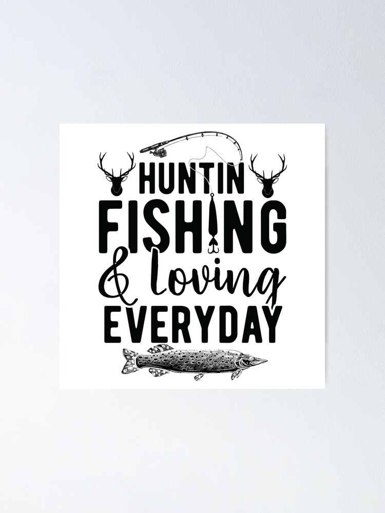 huntin fishin & lovin every day Poster for Sale by Asisad