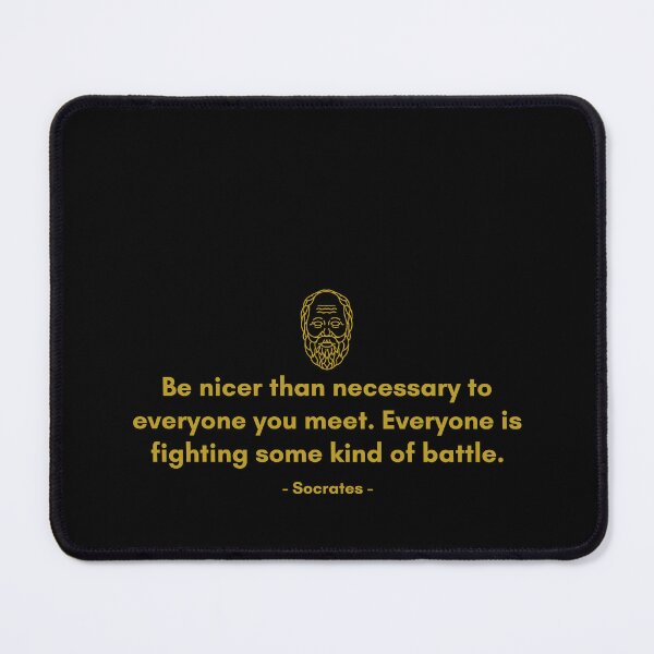 Item preview, Be nicer than necessary to everyone you meet. Everyone is fighting some kind of battle - Quote from Socrates designed and sold by Philosopherous.