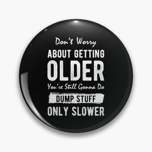Item preview, Don't Worry About Getting Older You're Still Gonna Do Dump Stuff designed and sold by Davidbrg.