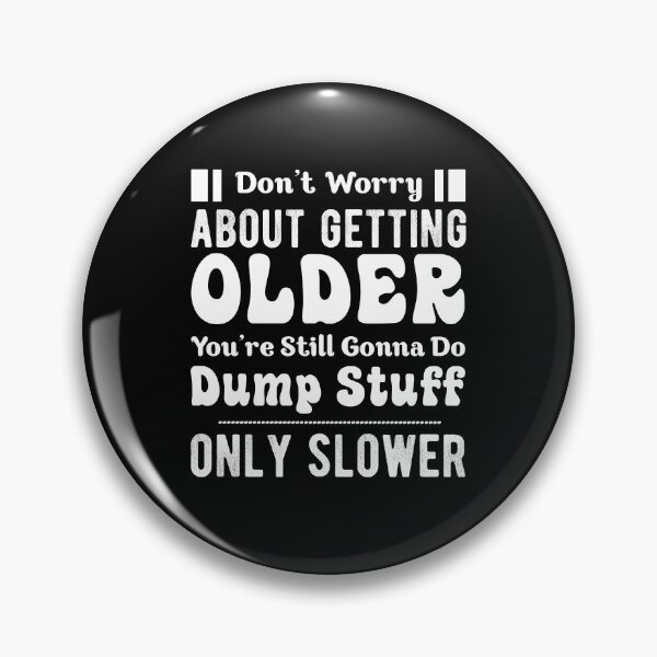 Item preview, Don't Worry About Getting Older You're Still Gonna Do Dump Stuff designed and sold by Davidbrg.