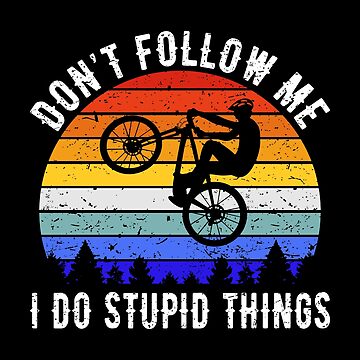 Don't Follow Me I Do Stupid Things - Mountain Bike VIII Sticker for Sale  by lemon-pepper