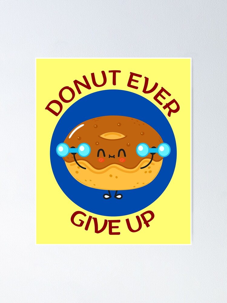 Donut Ever Give Up Donut Pun Poster For Sale By Allthingspunny Redbubble 1320