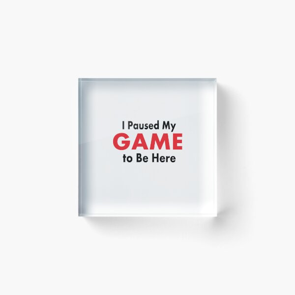 Item preview, I Paused My GAME to Be Here designed and sold by SayLess Co.