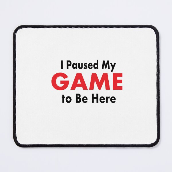 Item preview, I Paused My GAME to Be Here designed and sold by SayLess Co.