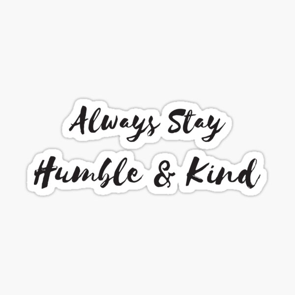 Inspirational Quote Always Stay Humble And Kind Sticker For Sale By In3pired Redbubble