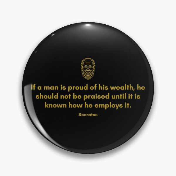 Item preview, If a man is proud of his wealth, he should not be praised until it is known how he employs it. - Quote from Socrates designed and sold by Philosopherous.