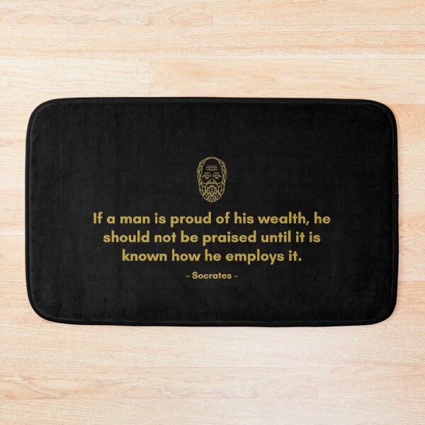 Item preview, If a man is proud of his wealth, he should not be praised until it is known how he employs it. - Quote from Socrates designed and sold by Philosopherous.