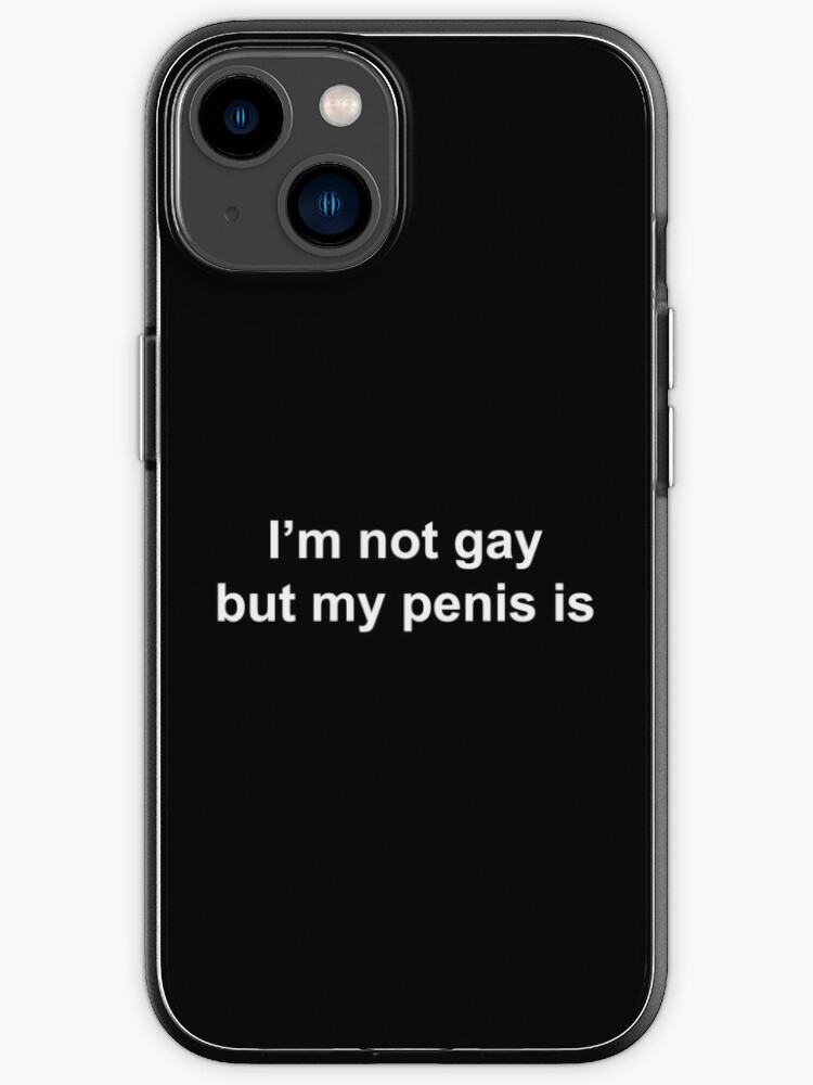 I m not gay my penis is