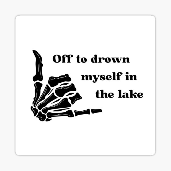 drown-myself-in-the-lake-sticker-sticker-for-sale-by-bookdragon77