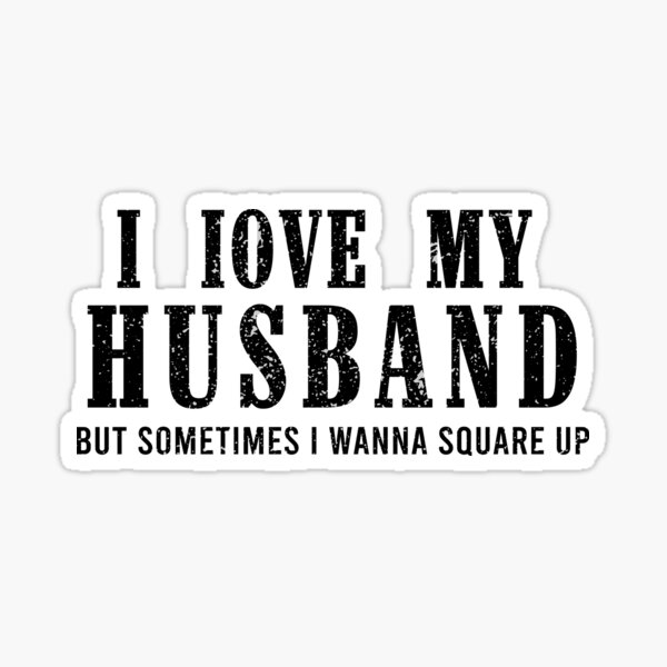funny husband quotes, i love my husband but sometimes i wanna square up, i  love my husband but i m not happy