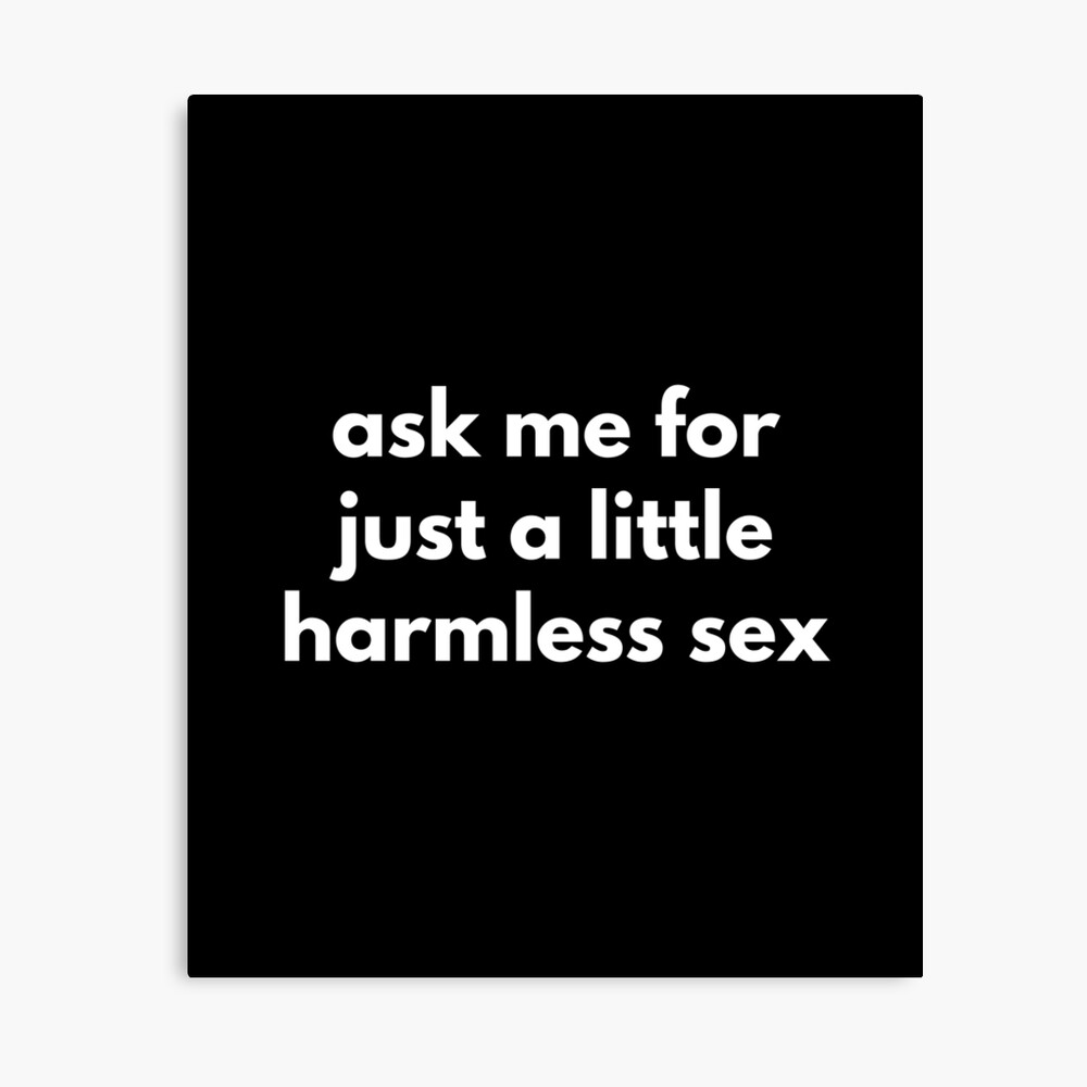 Ask Me For Just A Little Harmless Sex 