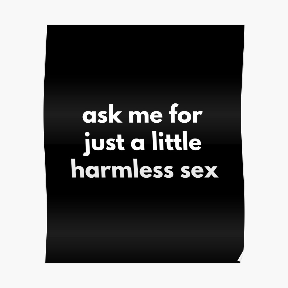 Ask Me For Just A Little Harmless
