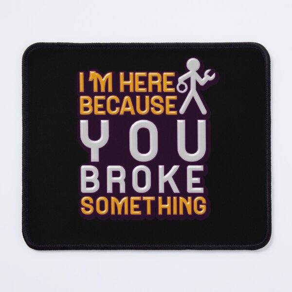 Item preview, I'm Here Because You Broke Something designed and sold by mu-art.