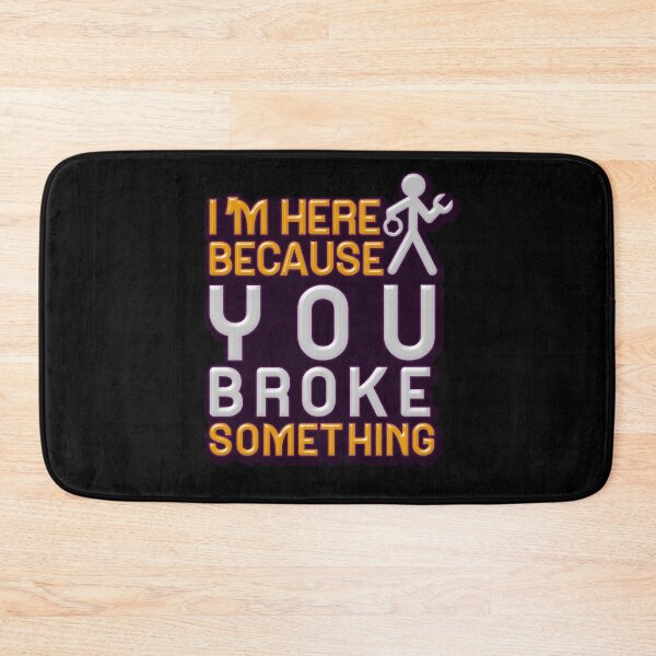 Item preview, I'm Here Because You Broke Something designed and sold by mu-art.
