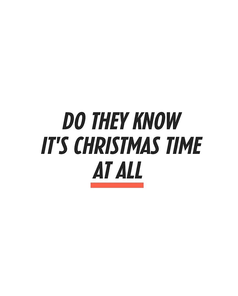 "Do they know it's Christmas time at all " by Leonyc Redbubble
