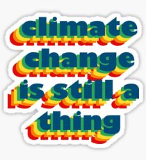 Climate Change is Still a Thing Sticker