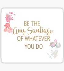 be the amy santiago of whatever you do Sticker