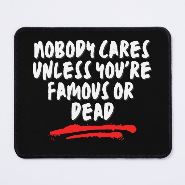 Item preview, Nobody cares unless you're famous or dead designed and sold by AlloutApparel.