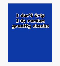 I Don't Trip I Do Random Gravity Checks Photographic Print