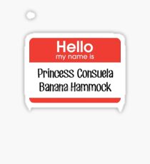 hello my name is princess consuela bananahammock Sticker