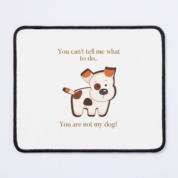 Item preview, You can’t tell me what to do…your not my dog! designed and sold by Kidzx6.
