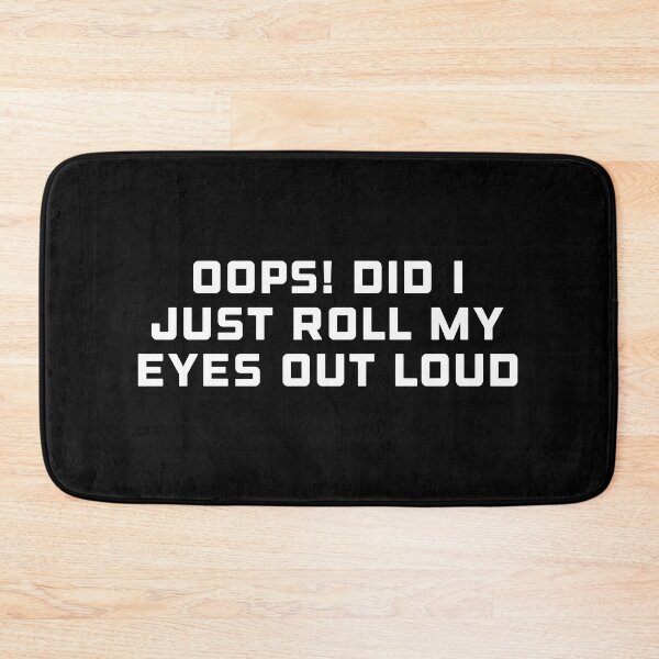 Item preview, Oops! Did I just roll my eyes out loud designed and sold by DREAMY XPRESS.