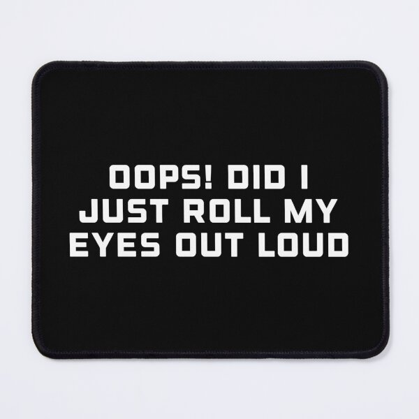 Item preview, Oops! Did I just roll my eyes out loud designed and sold by DREAMY XPRESS.