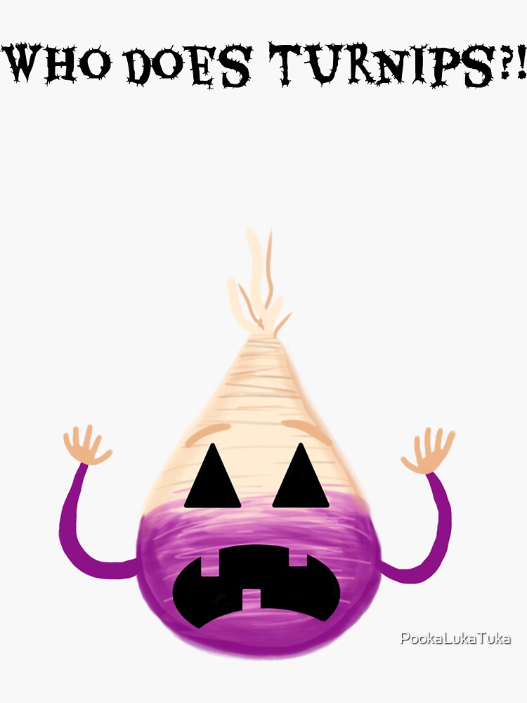 "WHO DOES TURNIPS?!" Sticker by PookaLukaTuka Redbubble