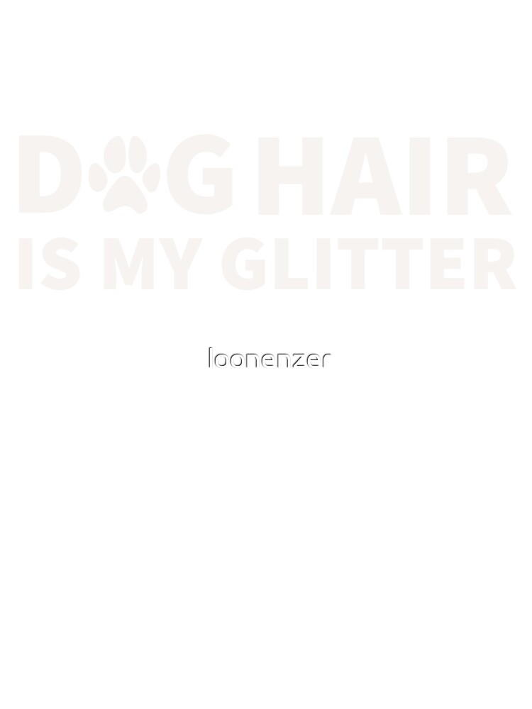 Dog Hair Is My Glitter Funny Dog Mom Design Cute Dog Slogans Dog Lover Dog  Dad