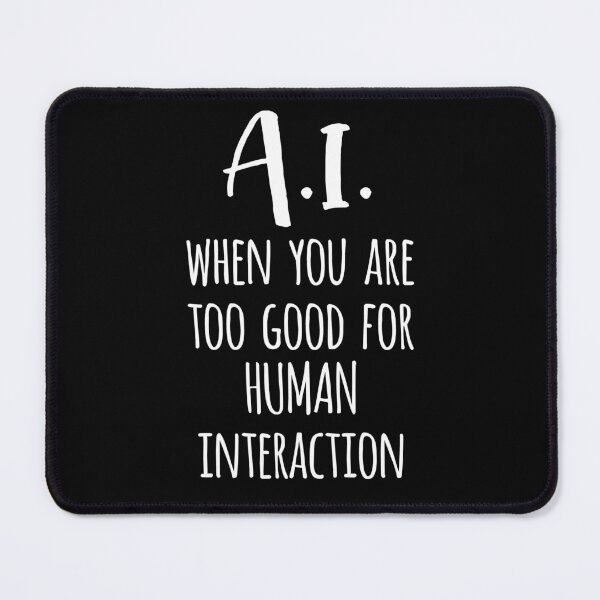 Item preview, AI: When You Are Too Good For Human Interaction designed and sold by kansaikate.
