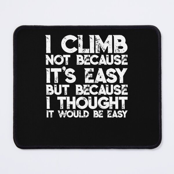 Item preview, I Climb Not Because It's Easy But Because I Thought It Would Be Easy designed and sold by csaron92.