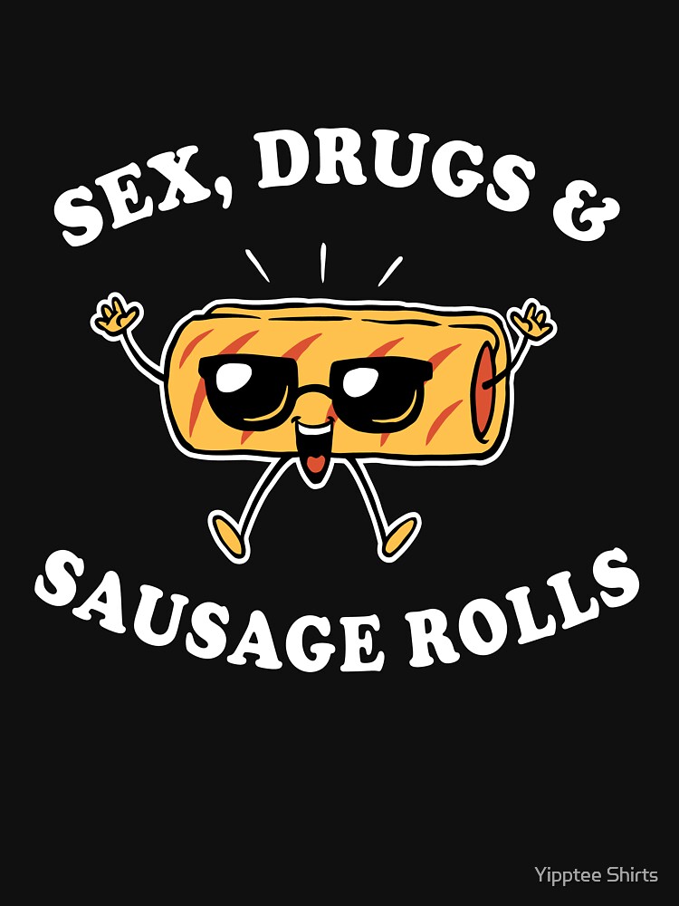 Sex Drugs And Sausage Rolls T Shirt For Sale By Dumbshirts