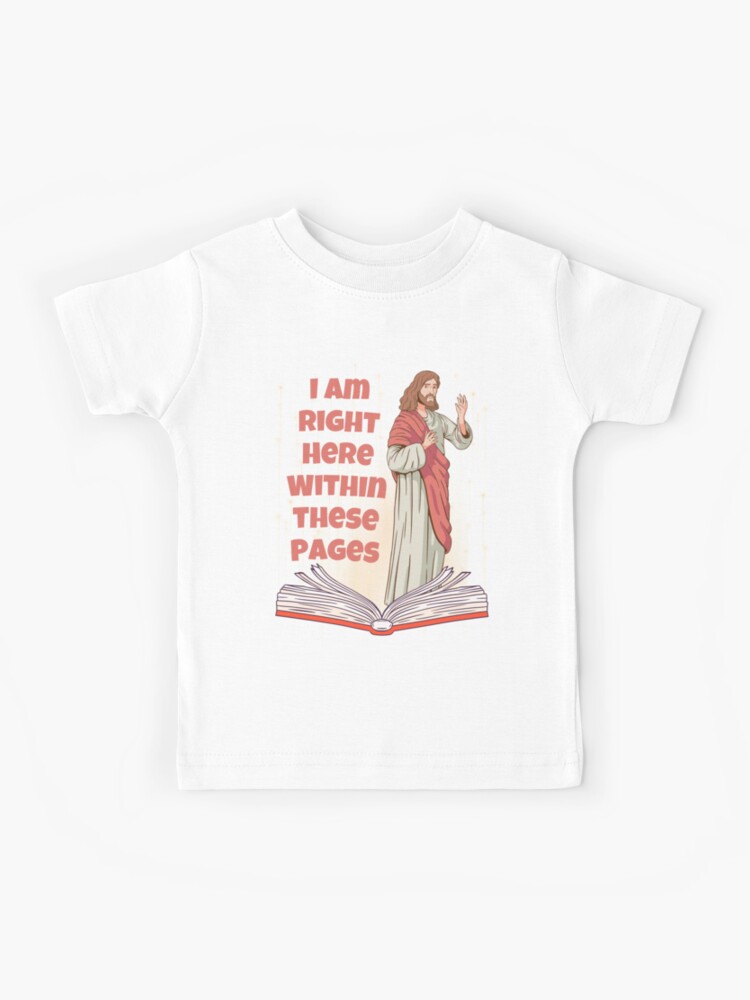 I am right here within these pages Bible Verse Art Scriptures  Christian Typography Gospel Cute Funny Truths Kids T-Shirt