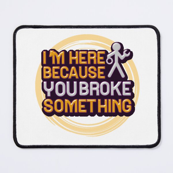 Item preview, I'm Here Because You Broke Something designed and sold by mu-art.