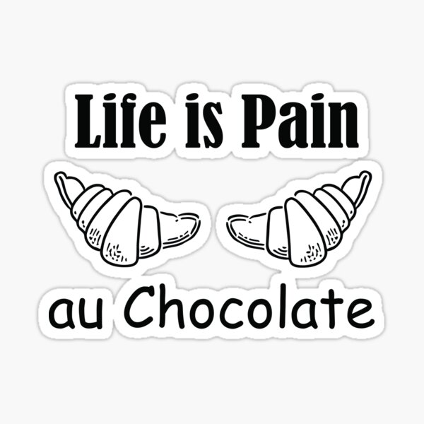 "Life is Pain au Chocolate Life Quotes" Sticker for Sale by